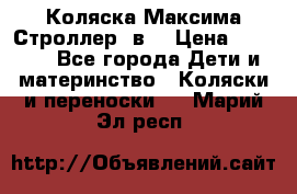 Коляска Максима Строллер 2в1 › Цена ­ 8 500 - Все города Дети и материнство » Коляски и переноски   . Марий Эл респ.